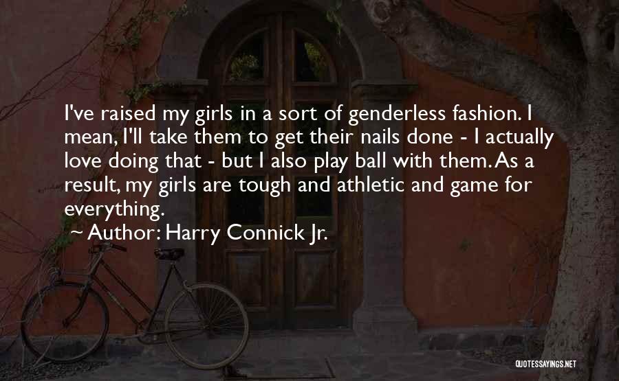 Harry Connick Jr. Quotes: I've Raised My Girls In A Sort Of Genderless Fashion. I Mean, I'll Take Them To Get Their Nails Done