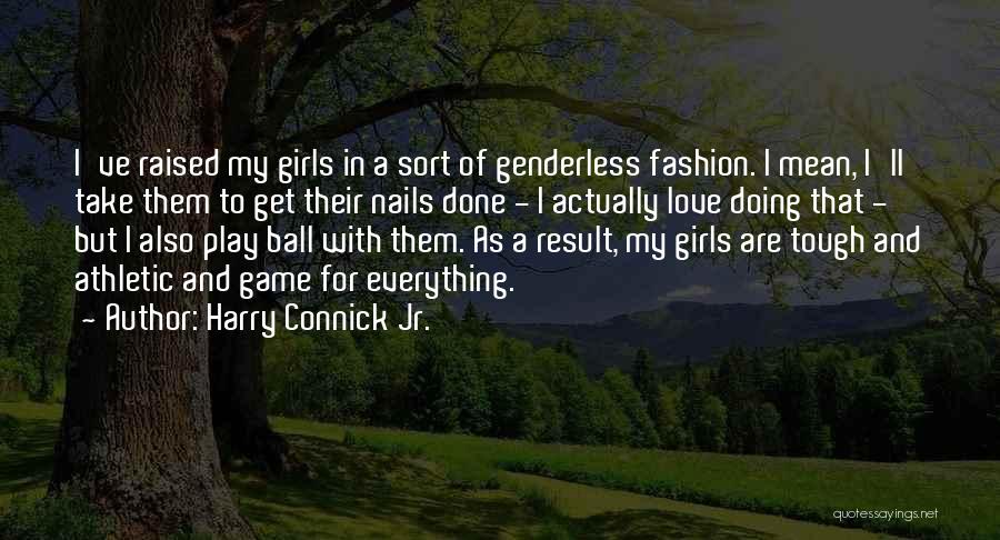 Harry Connick Jr. Quotes: I've Raised My Girls In A Sort Of Genderless Fashion. I Mean, I'll Take Them To Get Their Nails Done