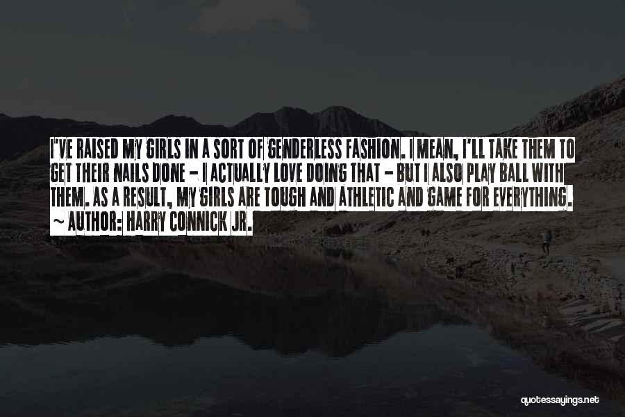 Harry Connick Jr. Quotes: I've Raised My Girls In A Sort Of Genderless Fashion. I Mean, I'll Take Them To Get Their Nails Done