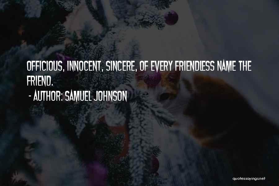 Samuel Johnson Quotes: Officious, Innocent, Sincere, Of Every Friendless Name The Friend.