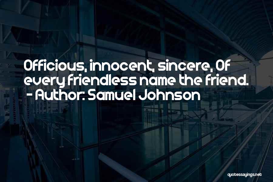 Samuel Johnson Quotes: Officious, Innocent, Sincere, Of Every Friendless Name The Friend.