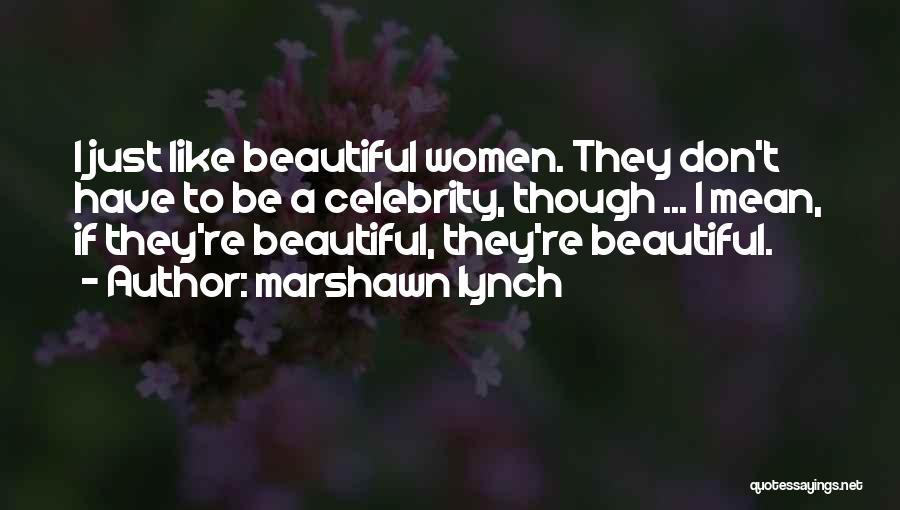 Marshawn Lynch Quotes: I Just Like Beautiful Women. They Don't Have To Be A Celebrity, Though ... I Mean, If They're Beautiful, They're