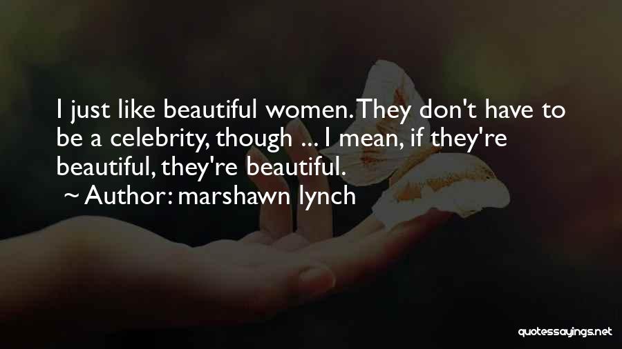 Marshawn Lynch Quotes: I Just Like Beautiful Women. They Don't Have To Be A Celebrity, Though ... I Mean, If They're Beautiful, They're