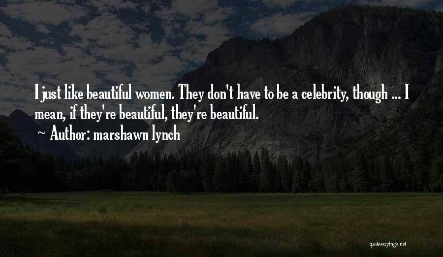 Marshawn Lynch Quotes: I Just Like Beautiful Women. They Don't Have To Be A Celebrity, Though ... I Mean, If They're Beautiful, They're