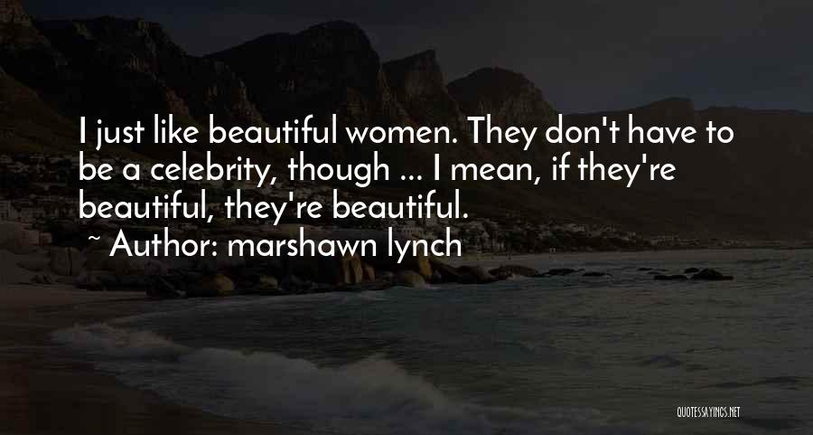 Marshawn Lynch Quotes: I Just Like Beautiful Women. They Don't Have To Be A Celebrity, Though ... I Mean, If They're Beautiful, They're