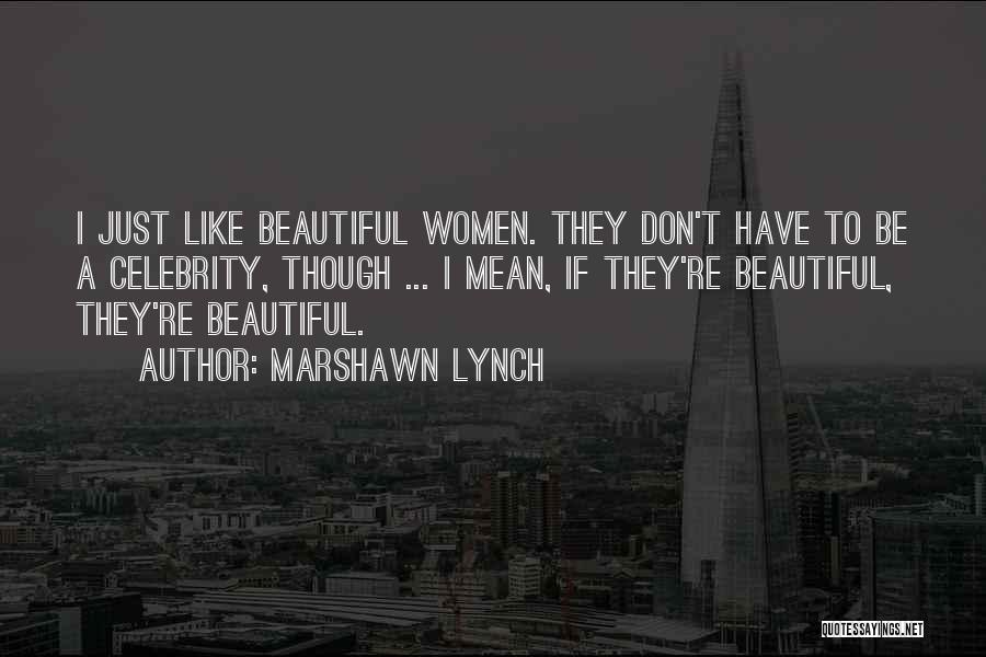 Marshawn Lynch Quotes: I Just Like Beautiful Women. They Don't Have To Be A Celebrity, Though ... I Mean, If They're Beautiful, They're