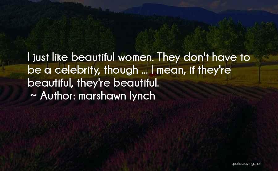 Marshawn Lynch Quotes: I Just Like Beautiful Women. They Don't Have To Be A Celebrity, Though ... I Mean, If They're Beautiful, They're