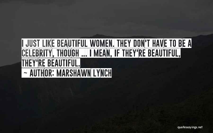 Marshawn Lynch Quotes: I Just Like Beautiful Women. They Don't Have To Be A Celebrity, Though ... I Mean, If They're Beautiful, They're