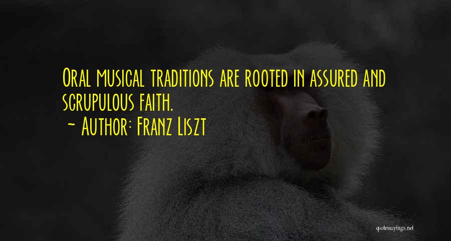 Franz Liszt Quotes: Oral Musical Traditions Are Rooted In Assured And Scrupulous Faith.
