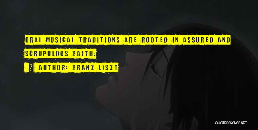 Franz Liszt Quotes: Oral Musical Traditions Are Rooted In Assured And Scrupulous Faith.