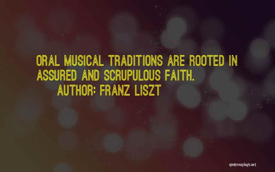 Franz Liszt Quotes: Oral Musical Traditions Are Rooted In Assured And Scrupulous Faith.