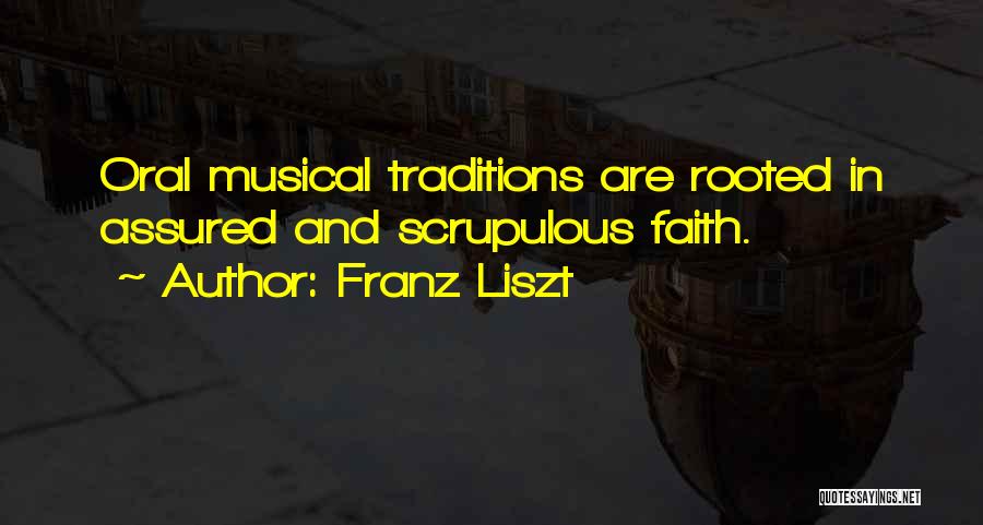 Franz Liszt Quotes: Oral Musical Traditions Are Rooted In Assured And Scrupulous Faith.