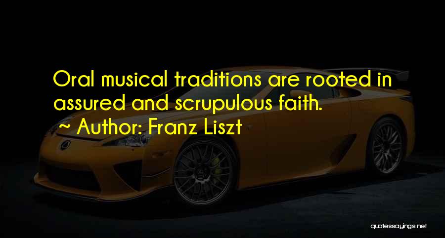 Franz Liszt Quotes: Oral Musical Traditions Are Rooted In Assured And Scrupulous Faith.