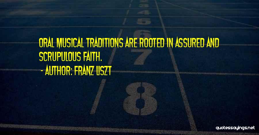 Franz Liszt Quotes: Oral Musical Traditions Are Rooted In Assured And Scrupulous Faith.