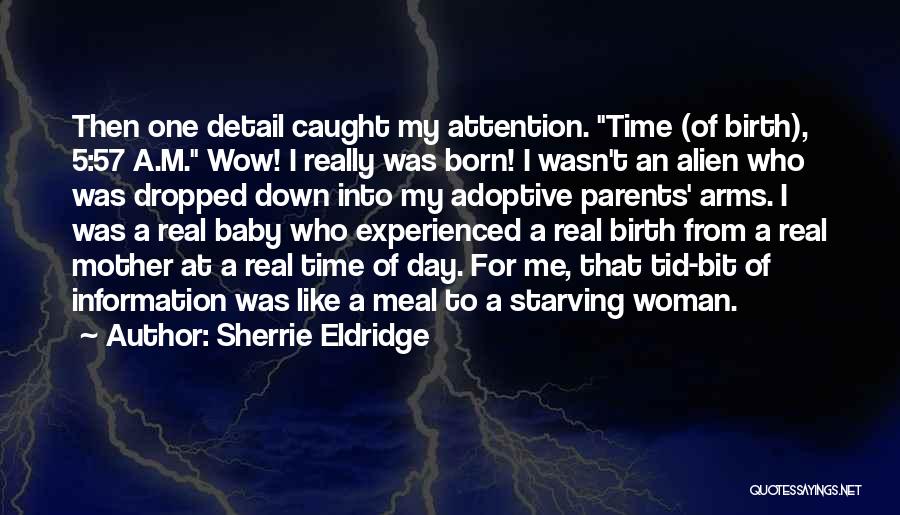 Sherrie Eldridge Quotes: Then One Detail Caught My Attention. Time (of Birth), 5:57 A.m. Wow! I Really Was Born! I Wasn't An Alien