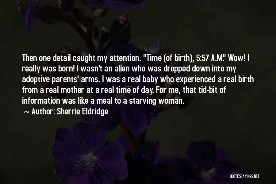 Sherrie Eldridge Quotes: Then One Detail Caught My Attention. Time (of Birth), 5:57 A.m. Wow! I Really Was Born! I Wasn't An Alien