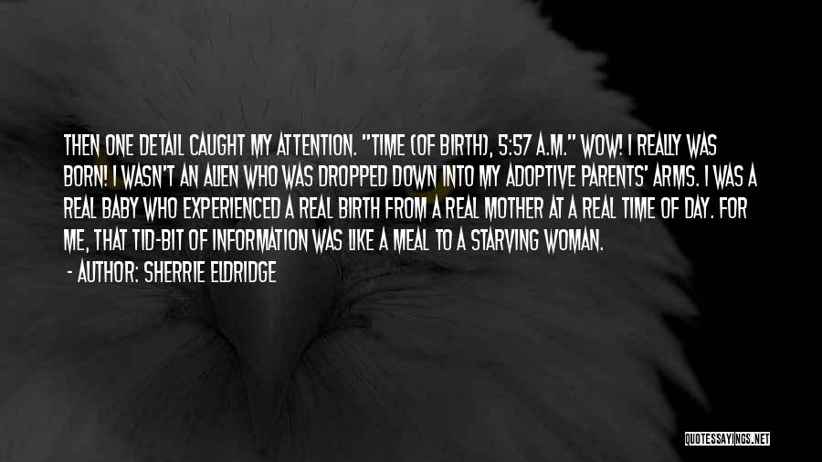 Sherrie Eldridge Quotes: Then One Detail Caught My Attention. Time (of Birth), 5:57 A.m. Wow! I Really Was Born! I Wasn't An Alien