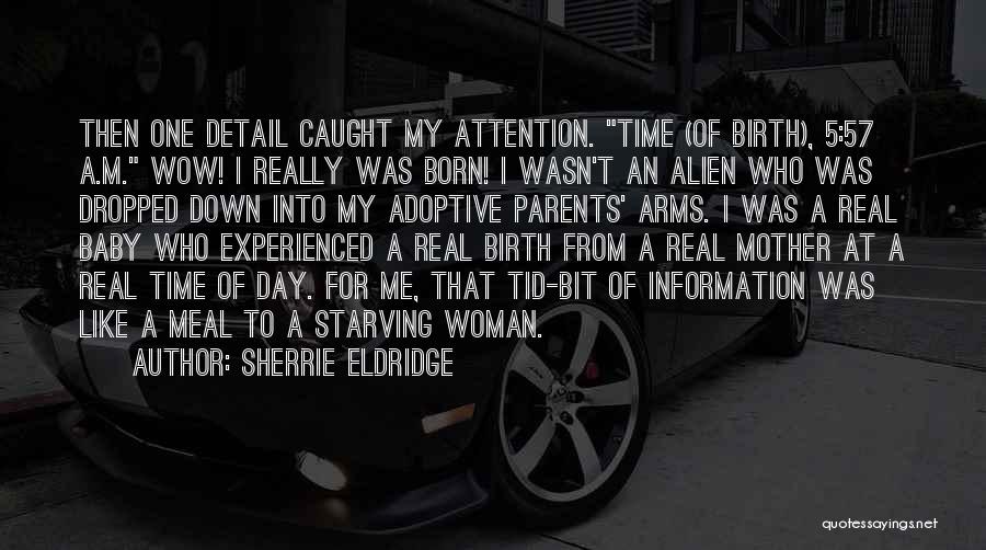 Sherrie Eldridge Quotes: Then One Detail Caught My Attention. Time (of Birth), 5:57 A.m. Wow! I Really Was Born! I Wasn't An Alien