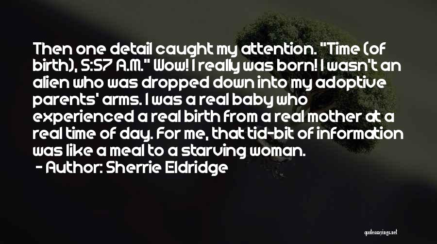 Sherrie Eldridge Quotes: Then One Detail Caught My Attention. Time (of Birth), 5:57 A.m. Wow! I Really Was Born! I Wasn't An Alien