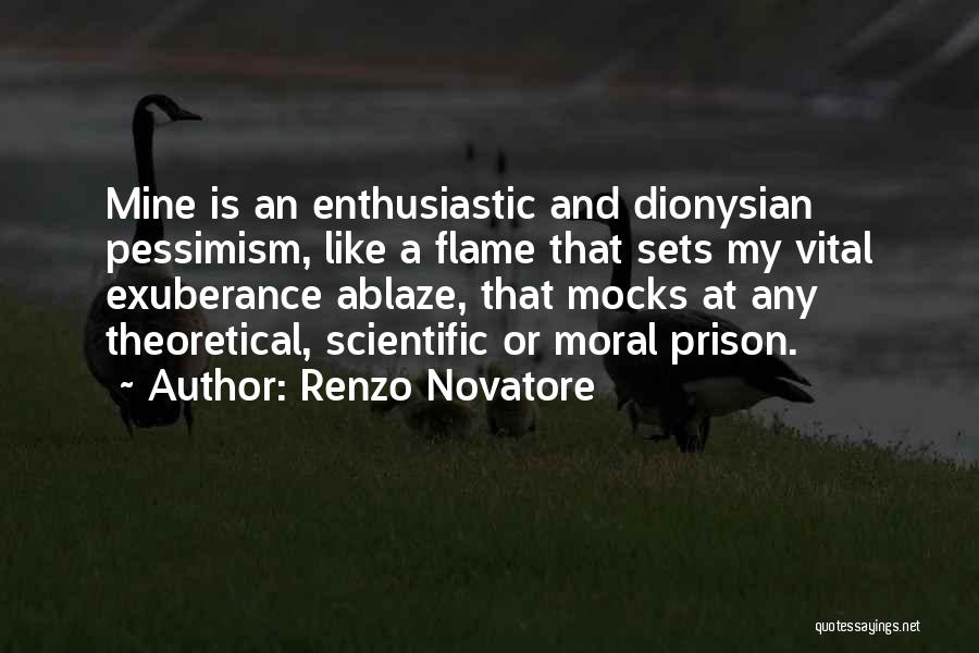 Renzo Novatore Quotes: Mine Is An Enthusiastic And Dionysian Pessimism, Like A Flame That Sets My Vital Exuberance Ablaze, That Mocks At Any