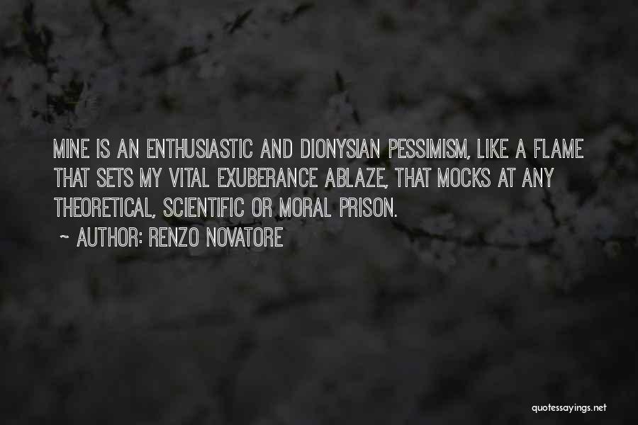 Renzo Novatore Quotes: Mine Is An Enthusiastic And Dionysian Pessimism, Like A Flame That Sets My Vital Exuberance Ablaze, That Mocks At Any