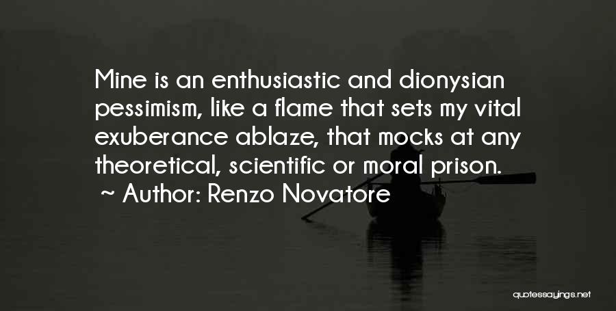 Renzo Novatore Quotes: Mine Is An Enthusiastic And Dionysian Pessimism, Like A Flame That Sets My Vital Exuberance Ablaze, That Mocks At Any