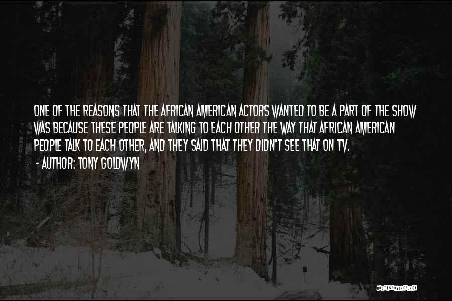 Tony Goldwyn Quotes: One Of The Reasons That The African American Actors Wanted To Be A Part Of The Show Was Because These