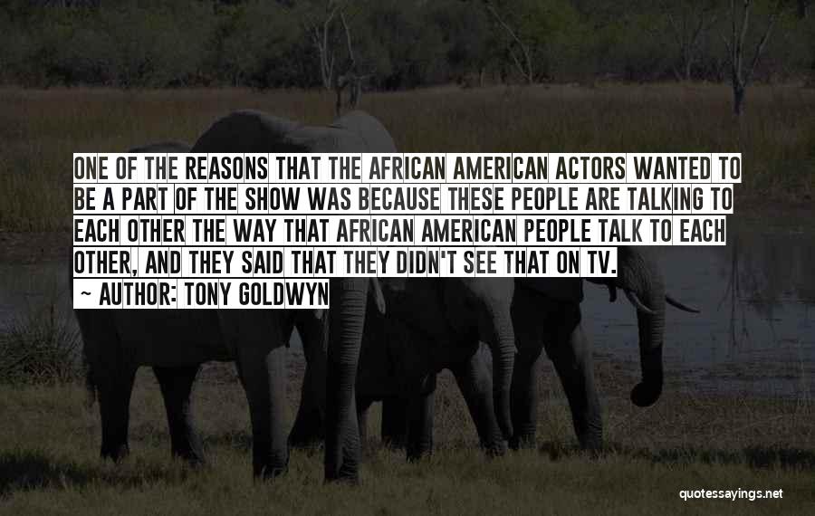 Tony Goldwyn Quotes: One Of The Reasons That The African American Actors Wanted To Be A Part Of The Show Was Because These