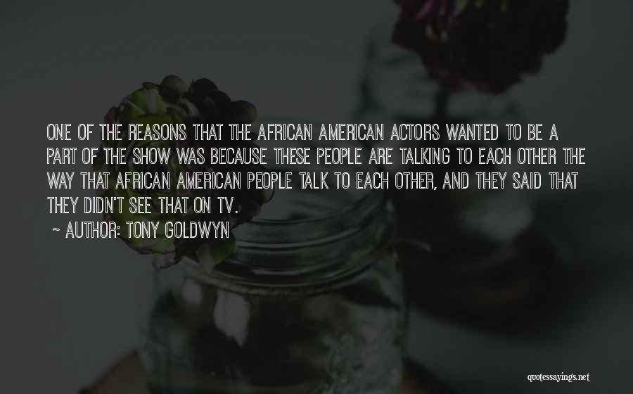 Tony Goldwyn Quotes: One Of The Reasons That The African American Actors Wanted To Be A Part Of The Show Was Because These