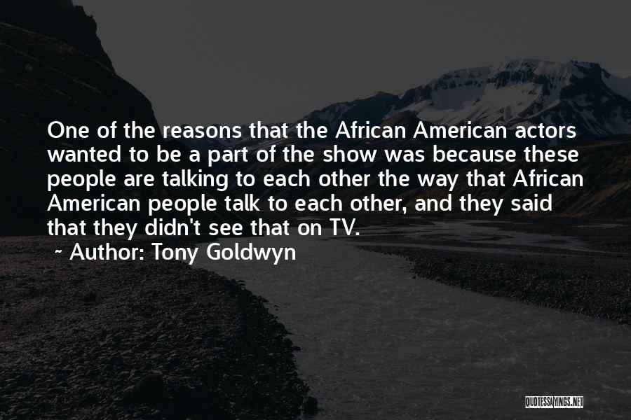 Tony Goldwyn Quotes: One Of The Reasons That The African American Actors Wanted To Be A Part Of The Show Was Because These