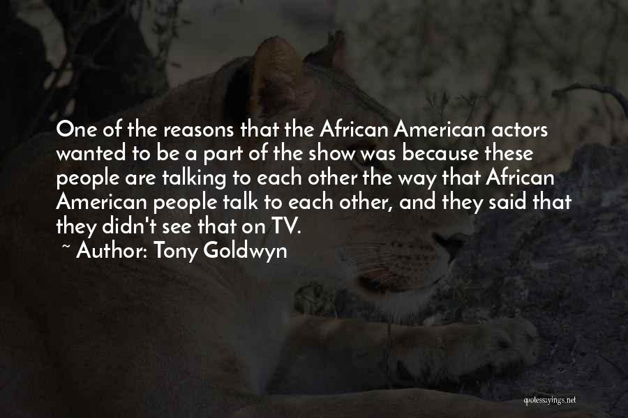 Tony Goldwyn Quotes: One Of The Reasons That The African American Actors Wanted To Be A Part Of The Show Was Because These