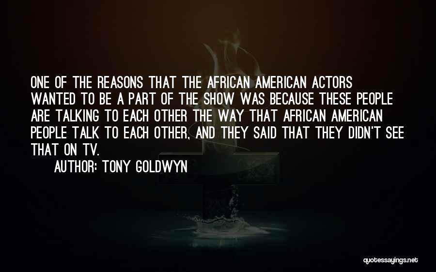 Tony Goldwyn Quotes: One Of The Reasons That The African American Actors Wanted To Be A Part Of The Show Was Because These