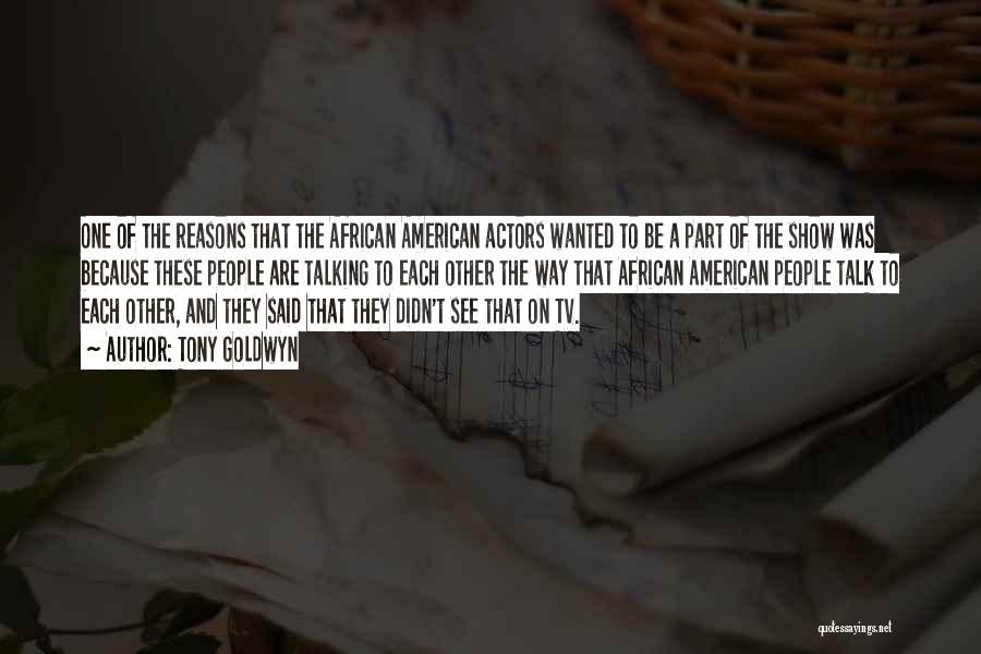 Tony Goldwyn Quotes: One Of The Reasons That The African American Actors Wanted To Be A Part Of The Show Was Because These