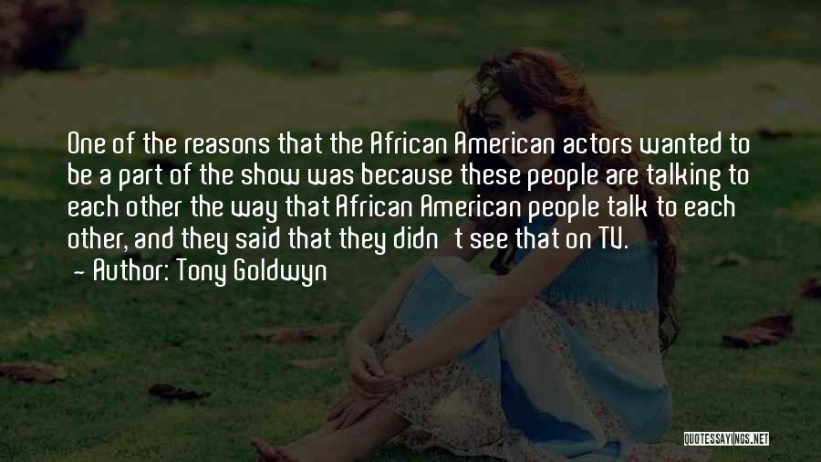 Tony Goldwyn Quotes: One Of The Reasons That The African American Actors Wanted To Be A Part Of The Show Was Because These