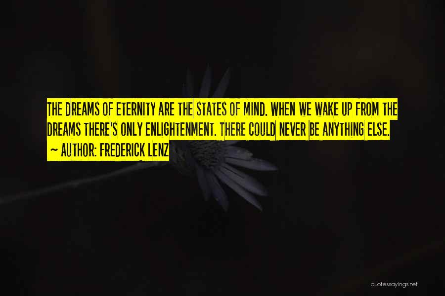 Frederick Lenz Quotes: The Dreams Of Eternity Are The States Of Mind. When We Wake Up From The Dreams There's Only Enlightenment. There