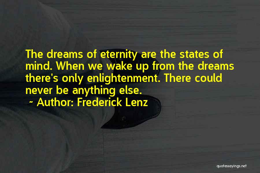 Frederick Lenz Quotes: The Dreams Of Eternity Are The States Of Mind. When We Wake Up From The Dreams There's Only Enlightenment. There