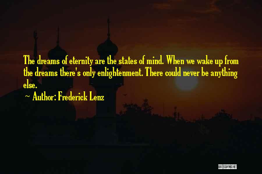 Frederick Lenz Quotes: The Dreams Of Eternity Are The States Of Mind. When We Wake Up From The Dreams There's Only Enlightenment. There