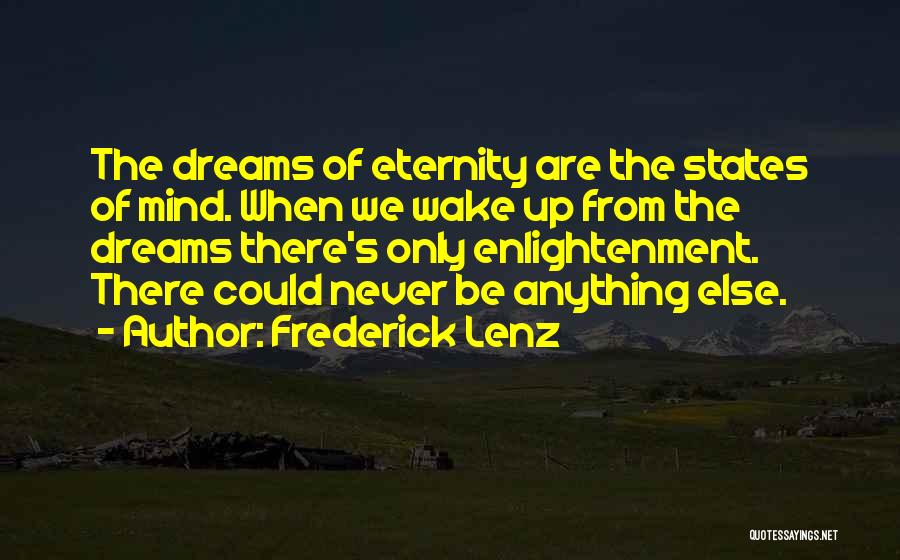 Frederick Lenz Quotes: The Dreams Of Eternity Are The States Of Mind. When We Wake Up From The Dreams There's Only Enlightenment. There