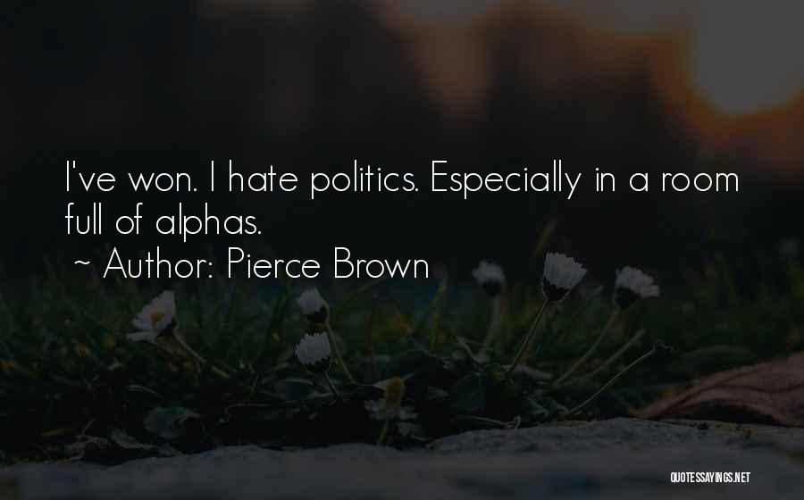 Pierce Brown Quotes: I've Won. I Hate Politics. Especially In A Room Full Of Alphas.