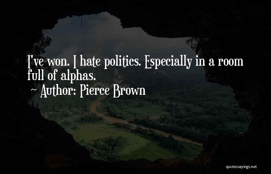 Pierce Brown Quotes: I've Won. I Hate Politics. Especially In A Room Full Of Alphas.
