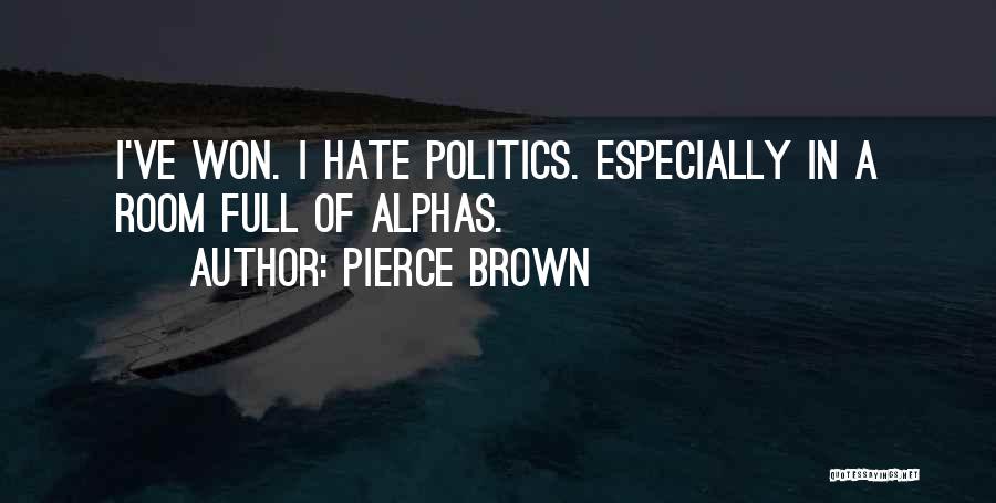 Pierce Brown Quotes: I've Won. I Hate Politics. Especially In A Room Full Of Alphas.