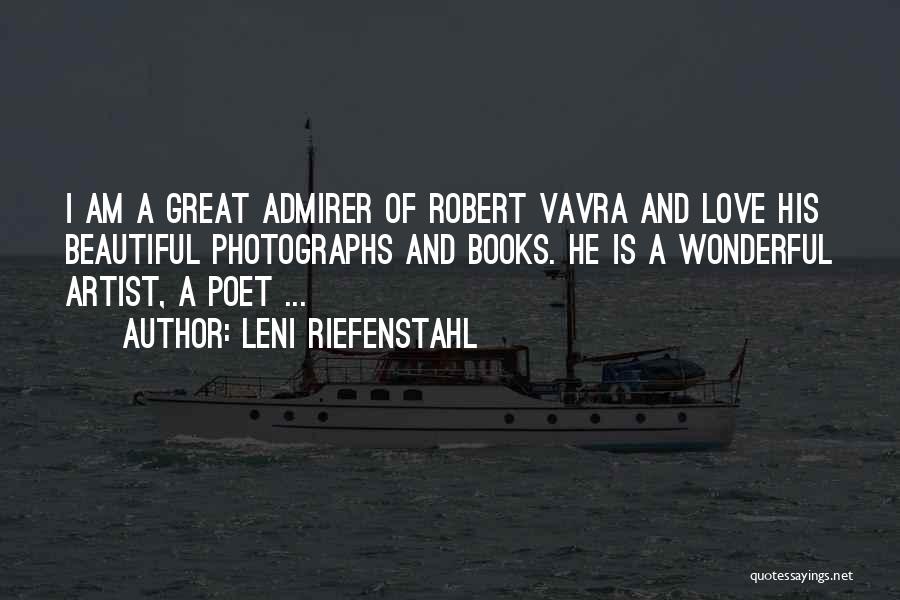 Leni Riefenstahl Quotes: I Am A Great Admirer Of Robert Vavra And Love His Beautiful Photographs And Books. He Is A Wonderful Artist,