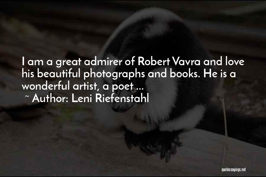 Leni Riefenstahl Quotes: I Am A Great Admirer Of Robert Vavra And Love His Beautiful Photographs And Books. He Is A Wonderful Artist,
