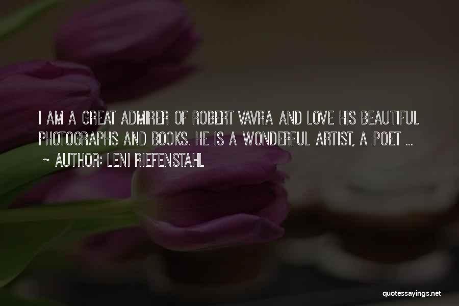 Leni Riefenstahl Quotes: I Am A Great Admirer Of Robert Vavra And Love His Beautiful Photographs And Books. He Is A Wonderful Artist,