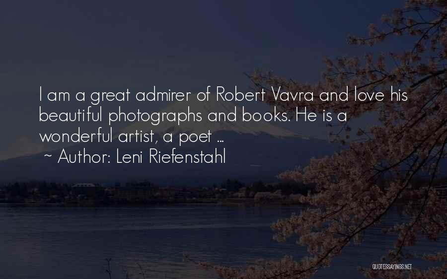 Leni Riefenstahl Quotes: I Am A Great Admirer Of Robert Vavra And Love His Beautiful Photographs And Books. He Is A Wonderful Artist,