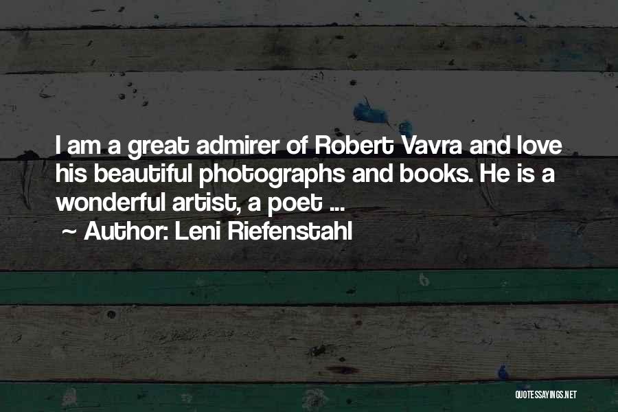 Leni Riefenstahl Quotes: I Am A Great Admirer Of Robert Vavra And Love His Beautiful Photographs And Books. He Is A Wonderful Artist,