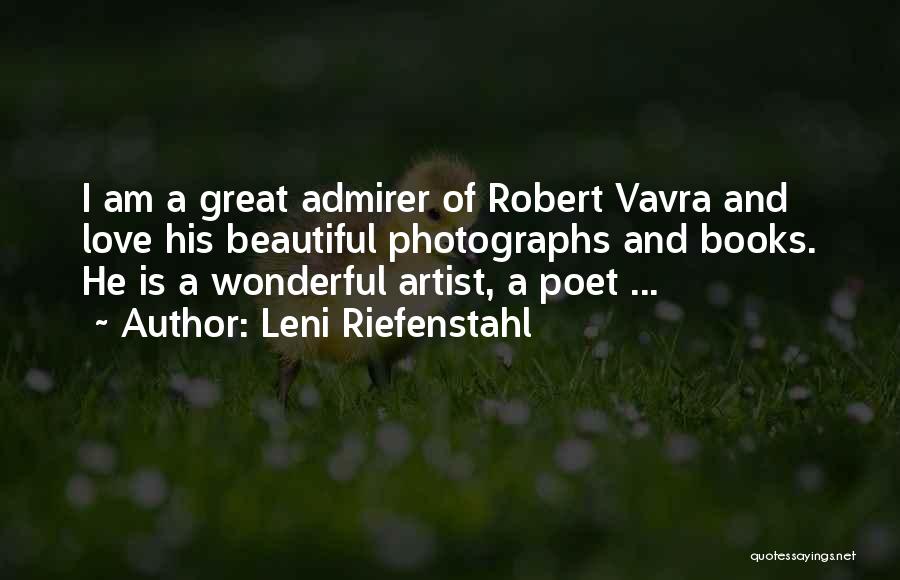 Leni Riefenstahl Quotes: I Am A Great Admirer Of Robert Vavra And Love His Beautiful Photographs And Books. He Is A Wonderful Artist,