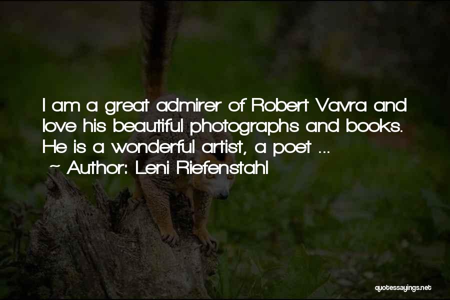 Leni Riefenstahl Quotes: I Am A Great Admirer Of Robert Vavra And Love His Beautiful Photographs And Books. He Is A Wonderful Artist,