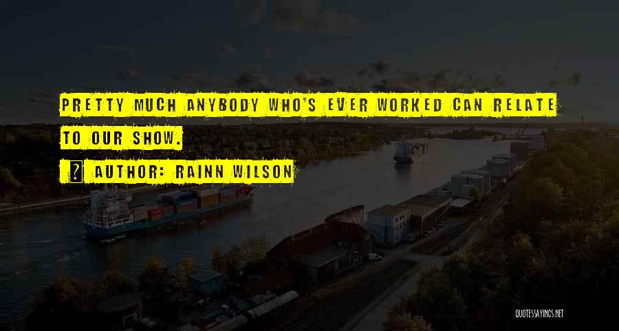 Rainn Wilson Quotes: Pretty Much Anybody Who's Ever Worked Can Relate To Our Show.