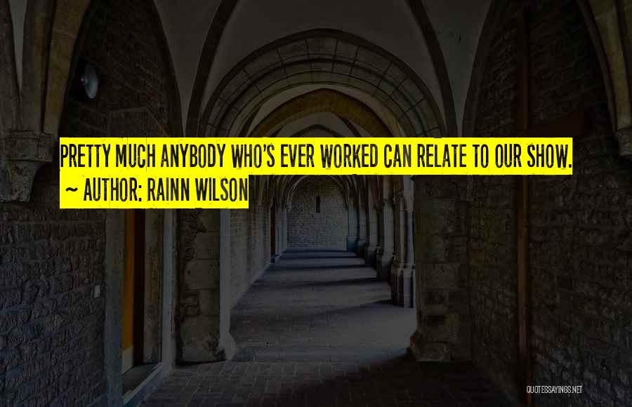 Rainn Wilson Quotes: Pretty Much Anybody Who's Ever Worked Can Relate To Our Show.